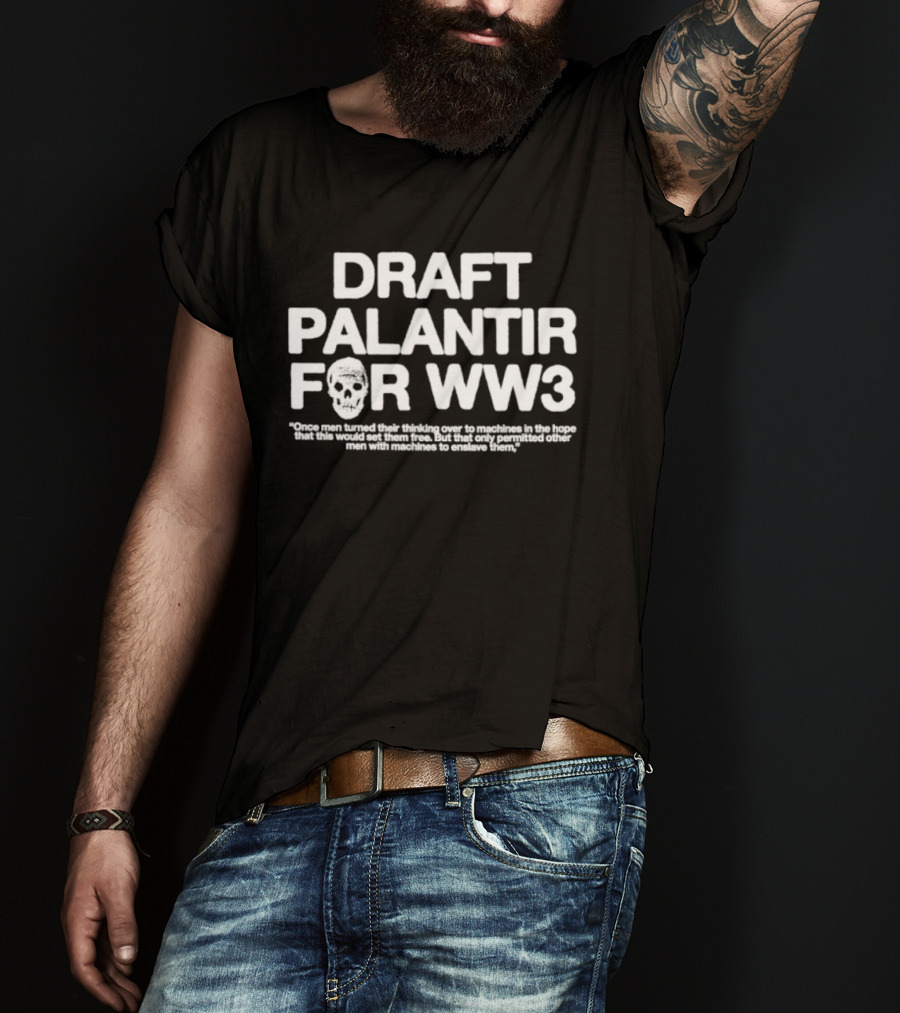 Draft Palantir For WW3 Once Men Turned Their Thinking Over To Machines T-Shirt