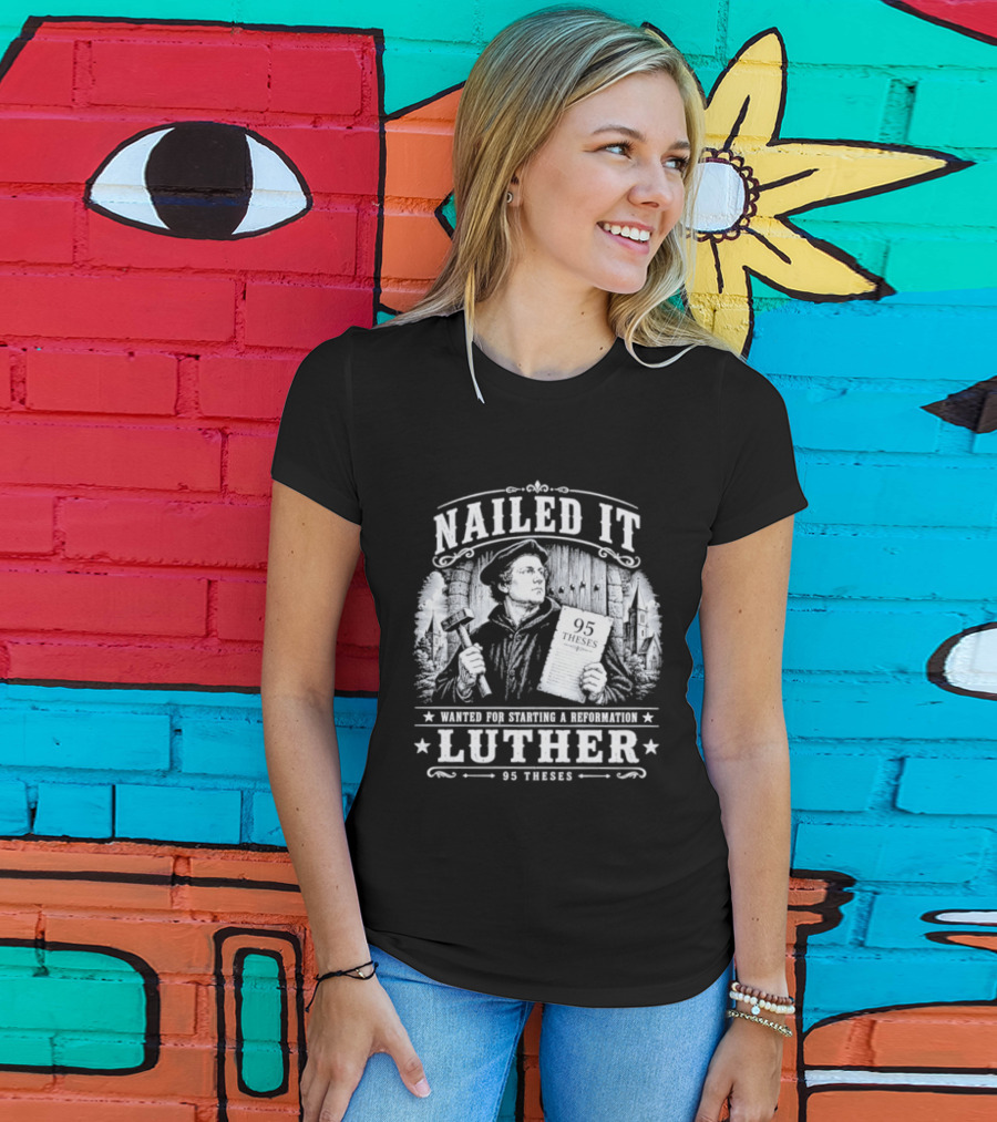 Nailed It Martin Luther Wanted Reformation 95 Theses T-Shirt