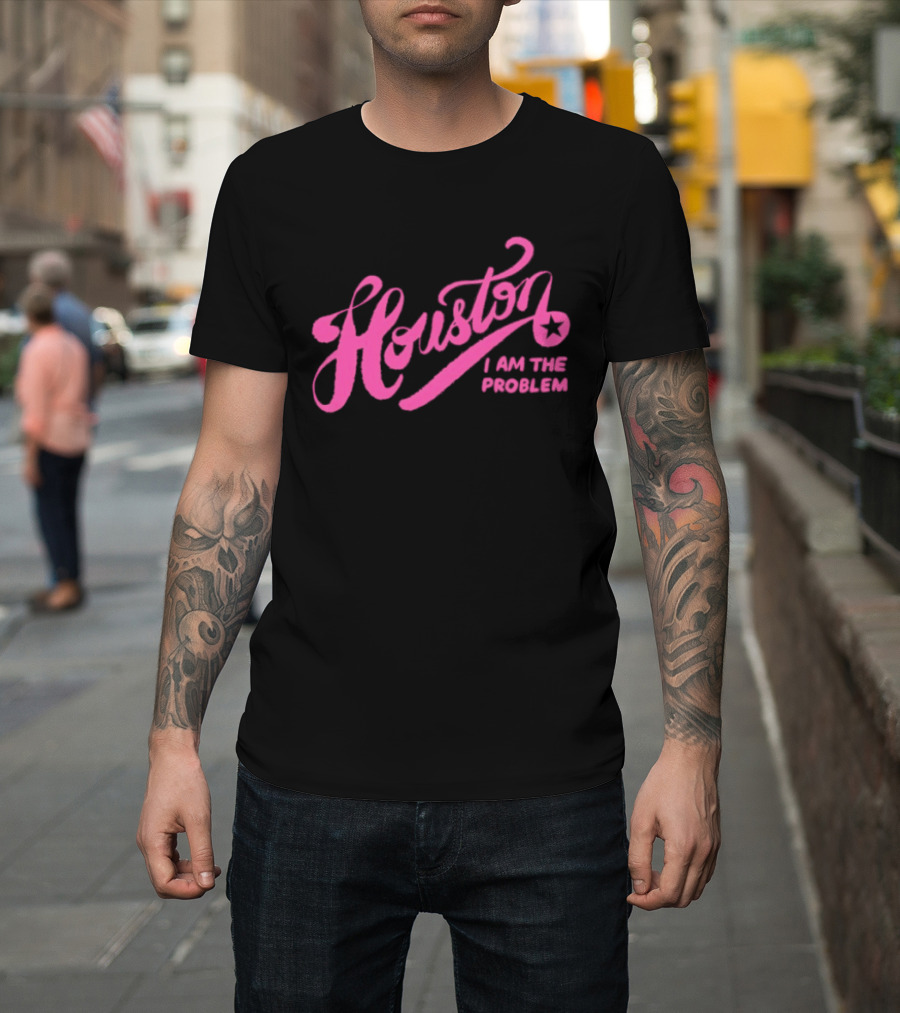 Houston I Am The Problem Pink Text With Star T-Shirt