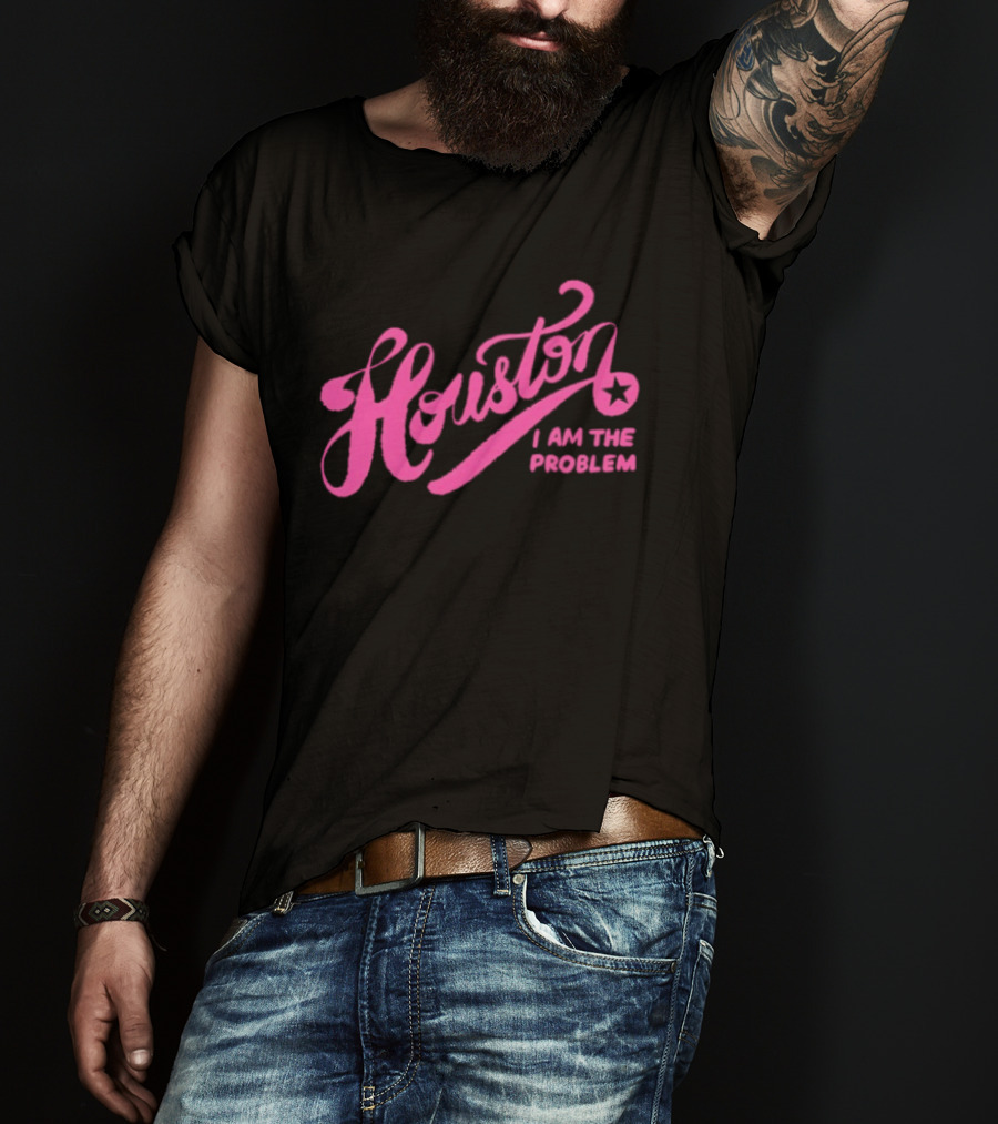 Houston I Am The Problem Pink Text With Star T-Shirt