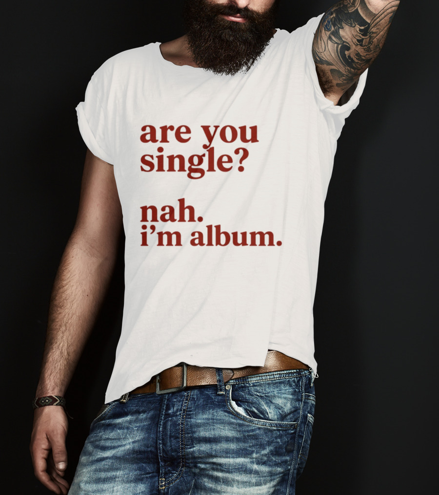 Are You Single Nah I'm Album Music Lover Lyrics Humor T-Shirt