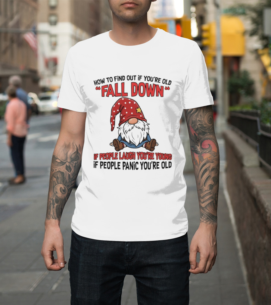 How To Find Out If You're Old Fall Down Gnome If People Laugh You're Young If People Panic You're Old T-Shirt