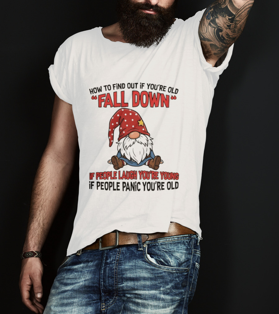 How To Find Out If You're Old Fall Down Gnome If People Laugh You're Young If People Panic You're Old T-Shirt