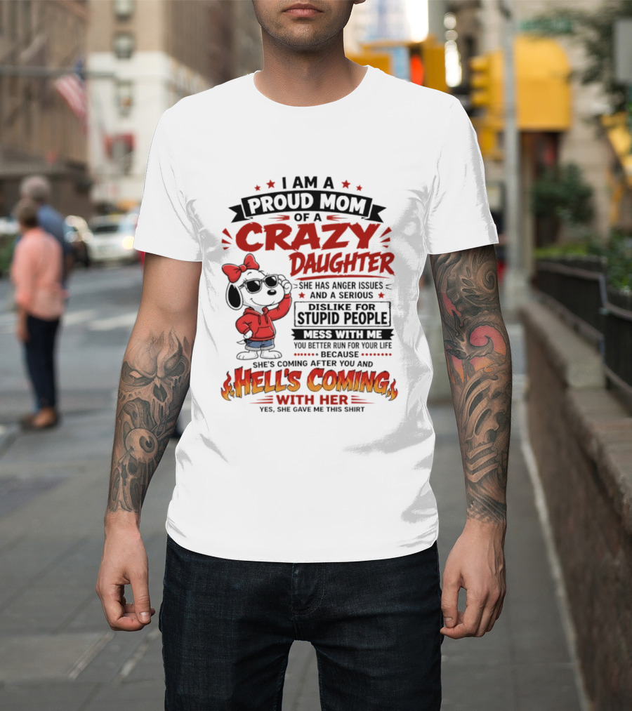 I Am A Proud Mom Of A Crazy Daughter Snoopy She Has Anger Issues And A Serious Dislike For Stupid People Hell's Coming T-Shirt