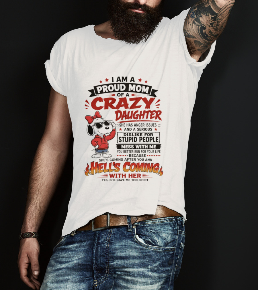 I Am A Proud Mom Of A Crazy Daughter Snoopy She Has Anger Issues And A Serious Dislike For Stupid People Hell's Coming T-Shirt