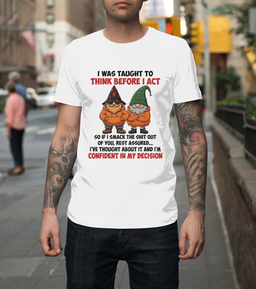 I Was Taught To Think Before I Act Gnomes Confident In My Decision T-Shirt