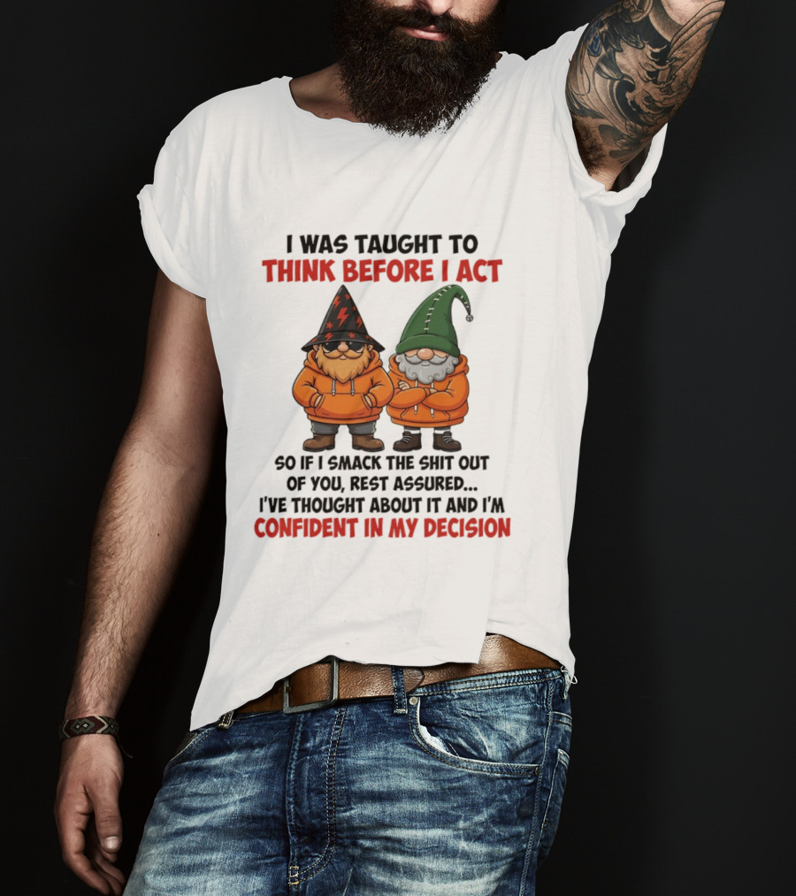 I Was Taught To Think Before I Act Gnomes Confident In My Decision T-Shirt