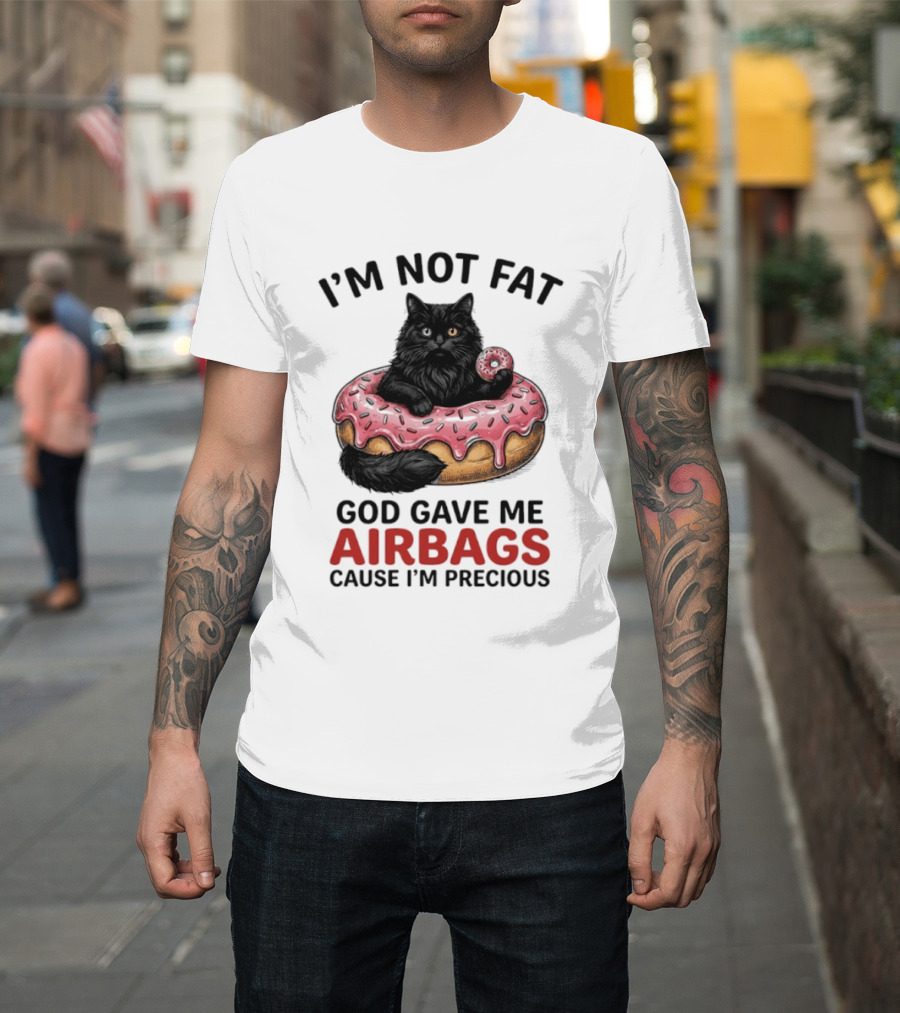 I'm Not Fat God Gave Me Airbags Cause I'm Precious Cat Donut T-Shirt