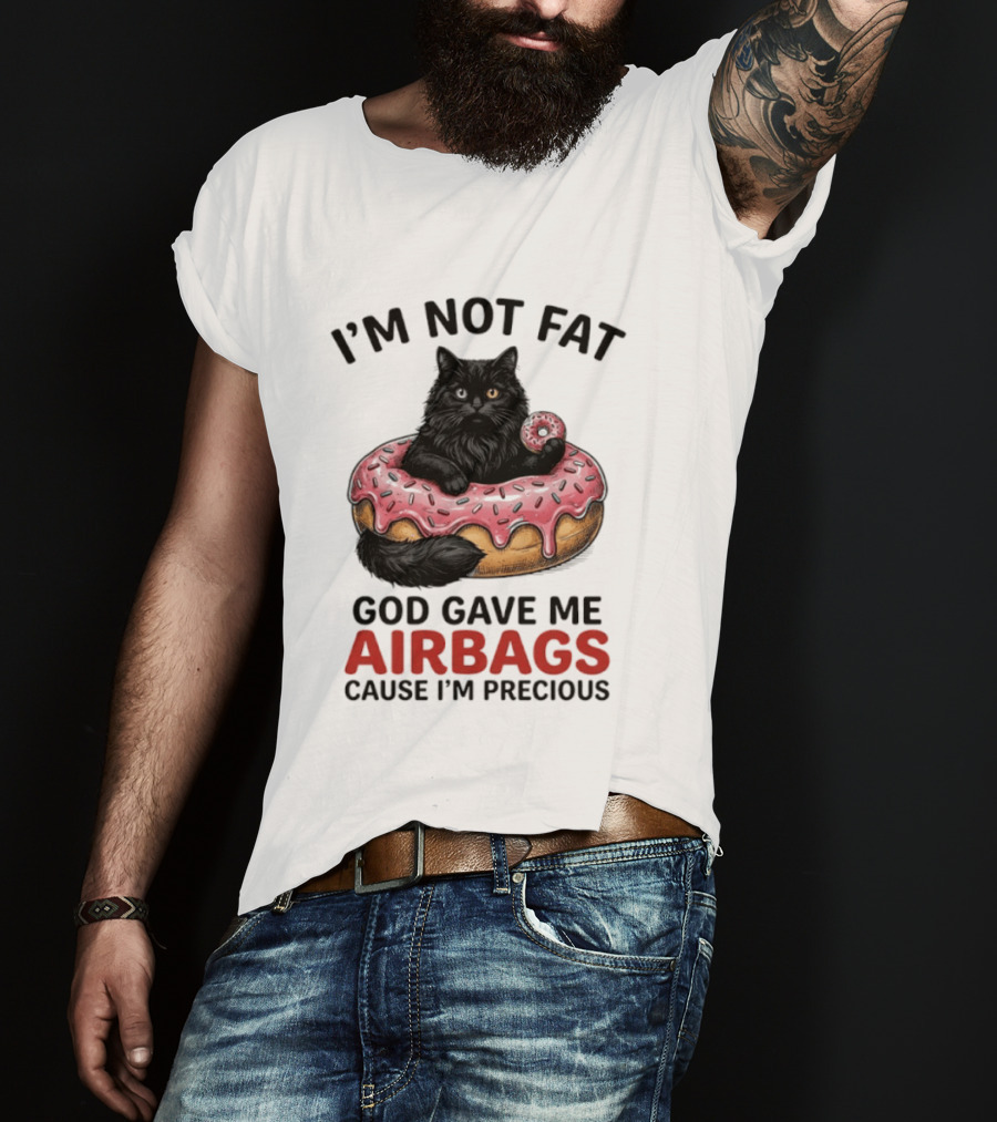 I'm Not Fat God Gave Me Airbags Cause I'm Precious Cat Donut T-Shirt