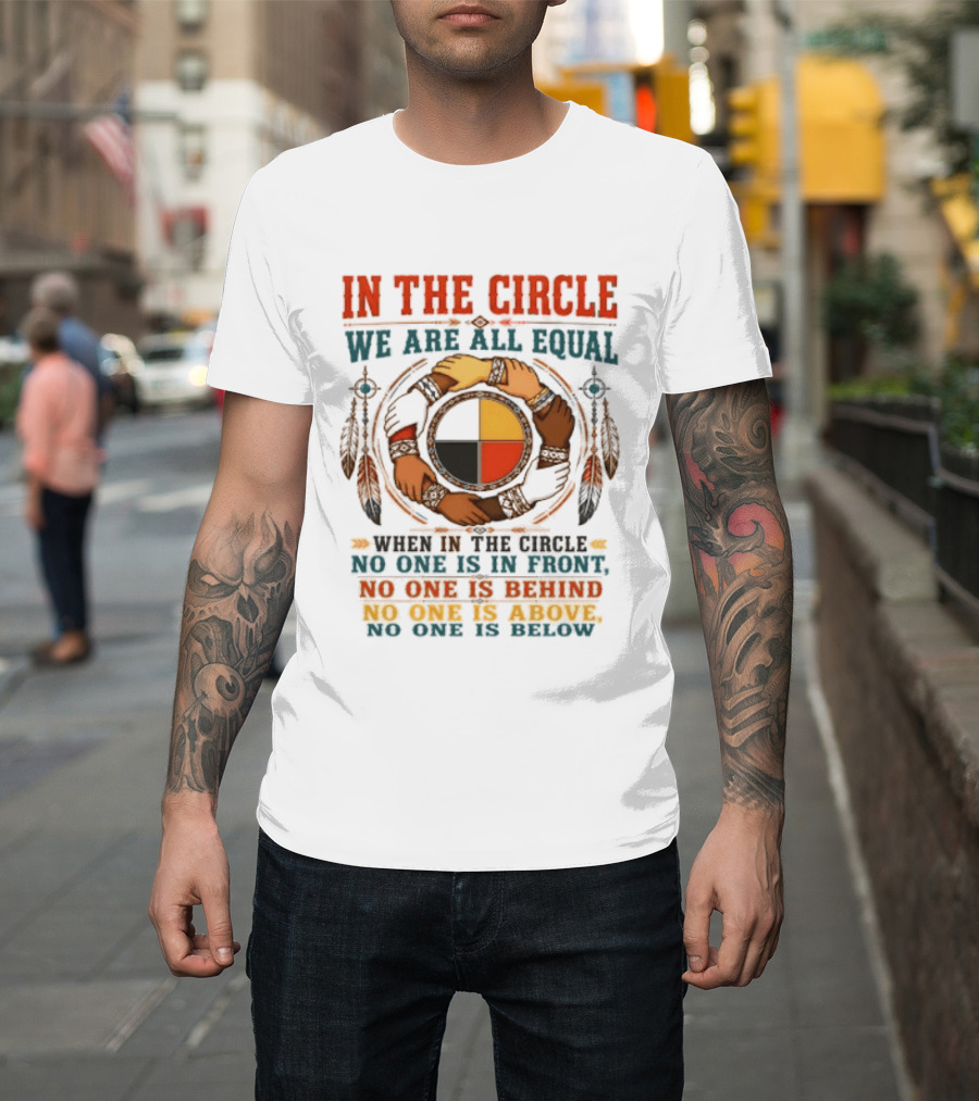 In The Circle We Are All Equal No One Is In Front Behind Above Below T-Shirt