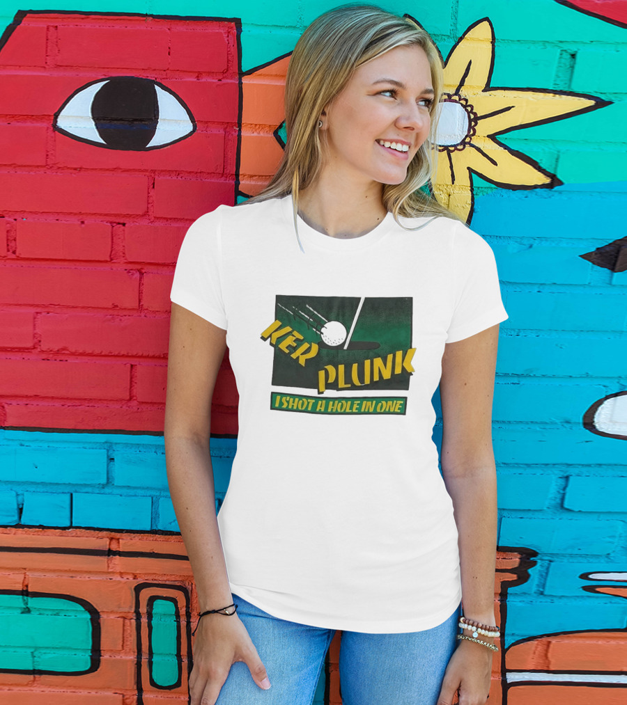 Ker Plunk I Shot A Hole In One Golf Humor T-Shirt