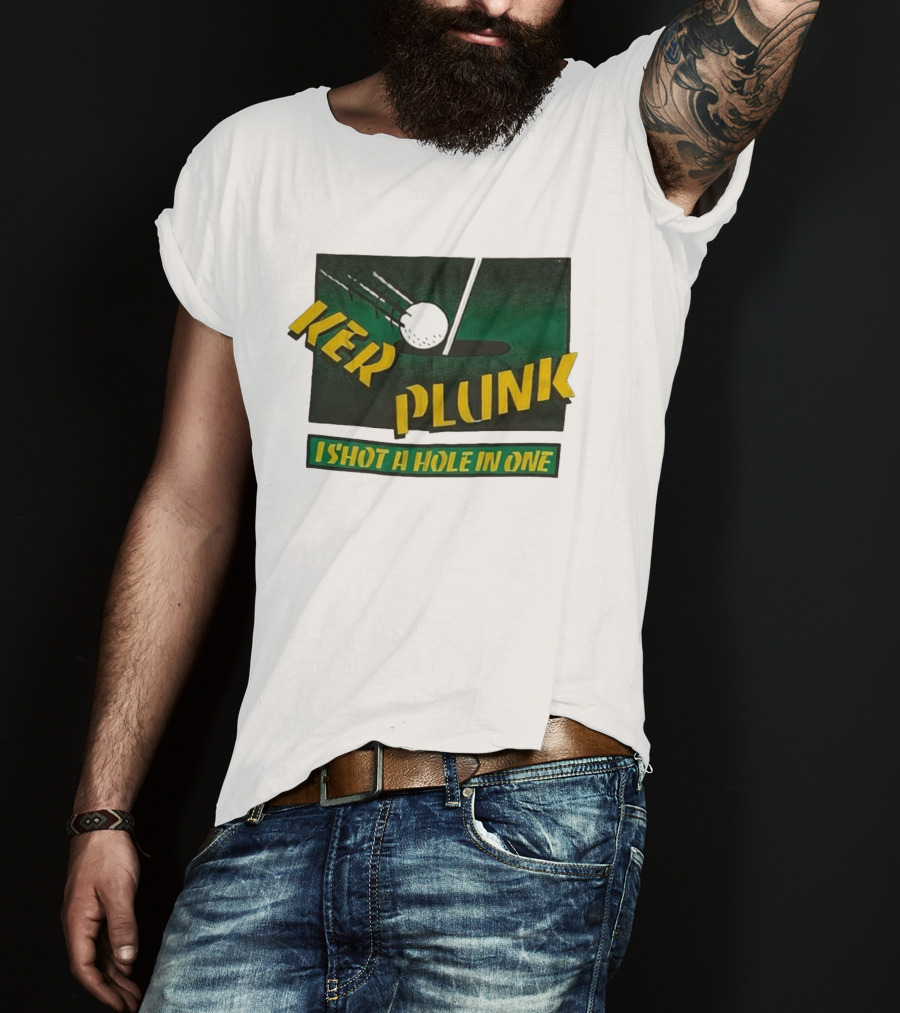 Ker Plunk I Shot A Hole In One Golf Humor T-Shirt