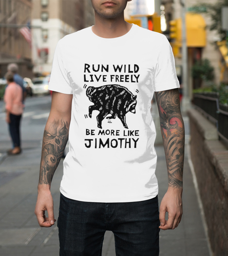 Run Wild Live Freely Be More Like Jimothy Bear Adventure T-Shirt