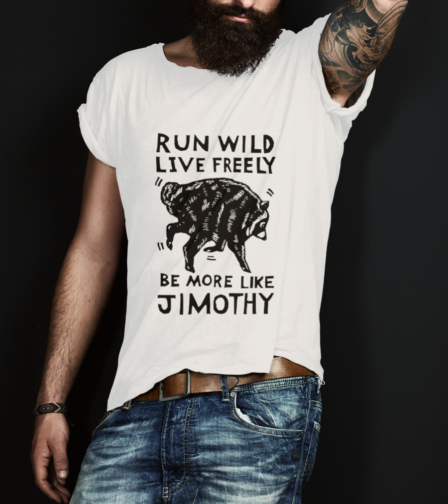 Run Wild Live Freely Be More Like Jimothy Bear Adventure T-Shirt