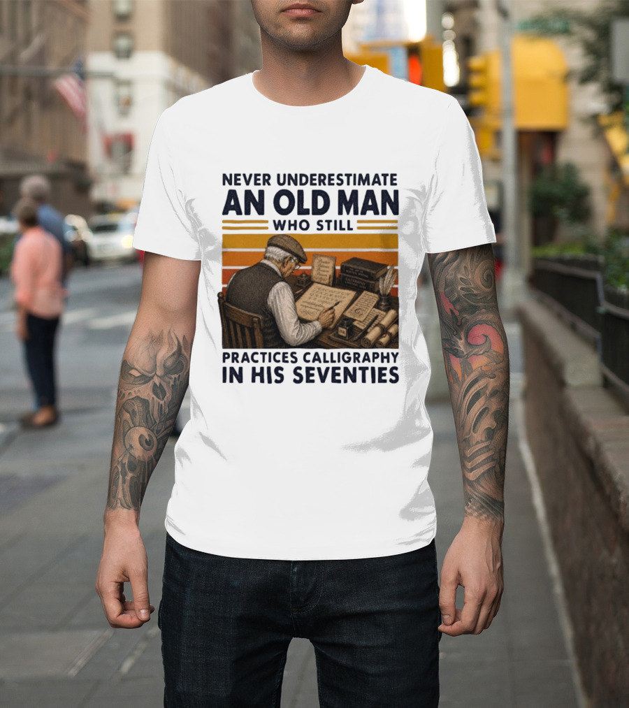 Never Underestimate An Old Man Who Still Practices Calligraphy In His Seventies T-Shirt