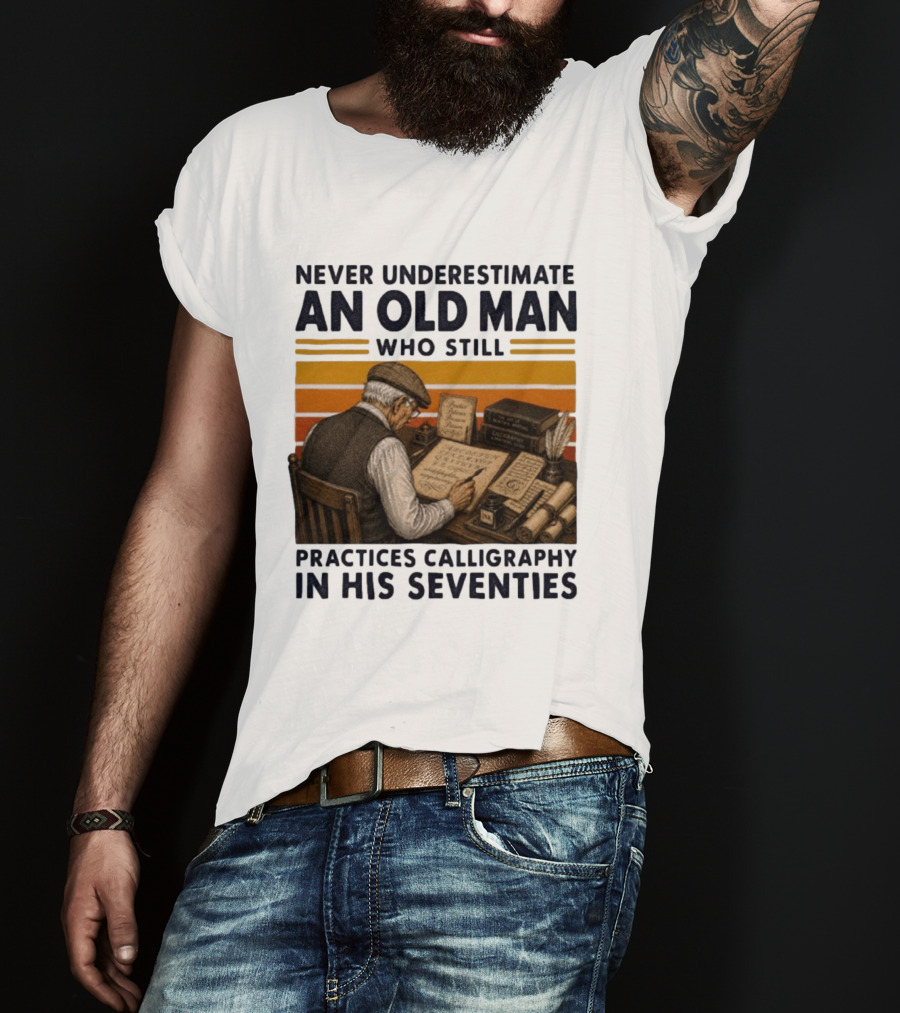 Never Underestimate An Old Man Who Still Practices Calligraphy In His Seventies T-Shirt