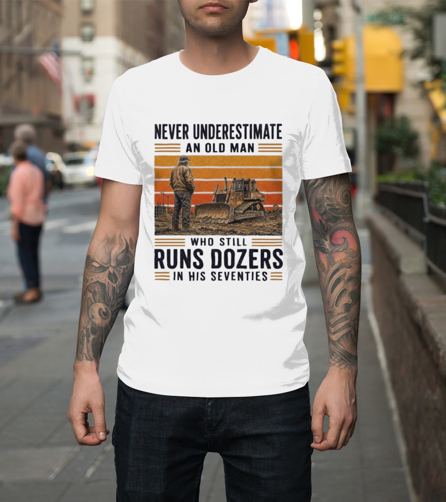 Never Underestimate An Old Man Running Dozers In His Seventies T-Shirt