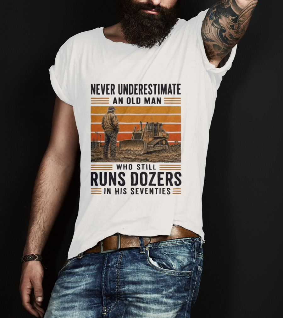 Never Underestimate An Old Man Running Dozers In His Seventies T-Shirt