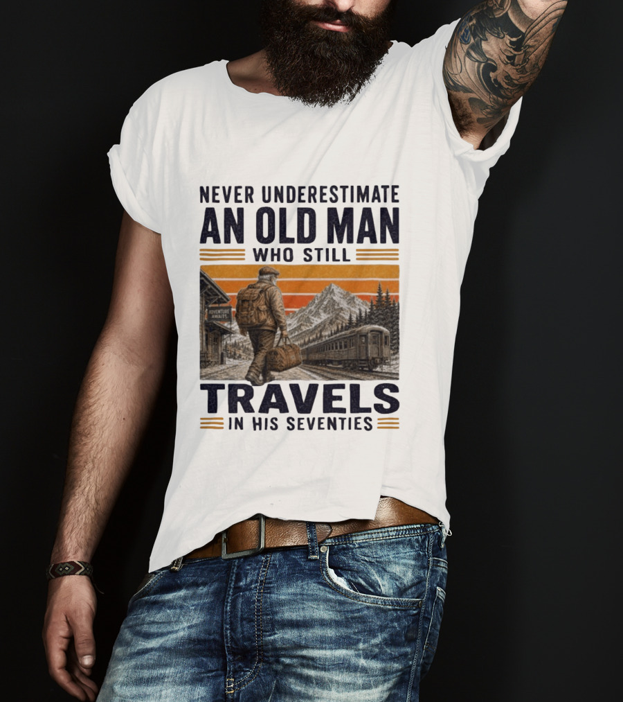 Never Underestimate An Old Man Adventure Awaits Travels In His Seventies T-Shirt