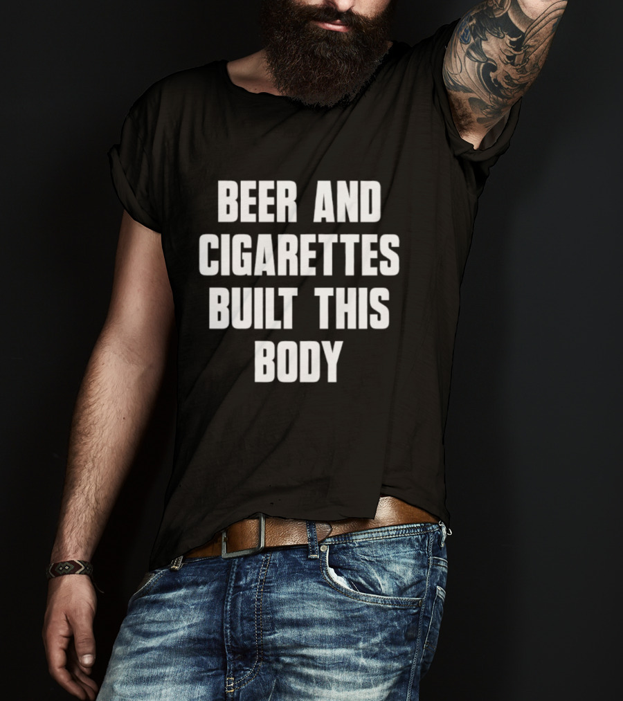 Beer And Cigarettes Built This Body Lifestyle Humor Bold White T-Shirt