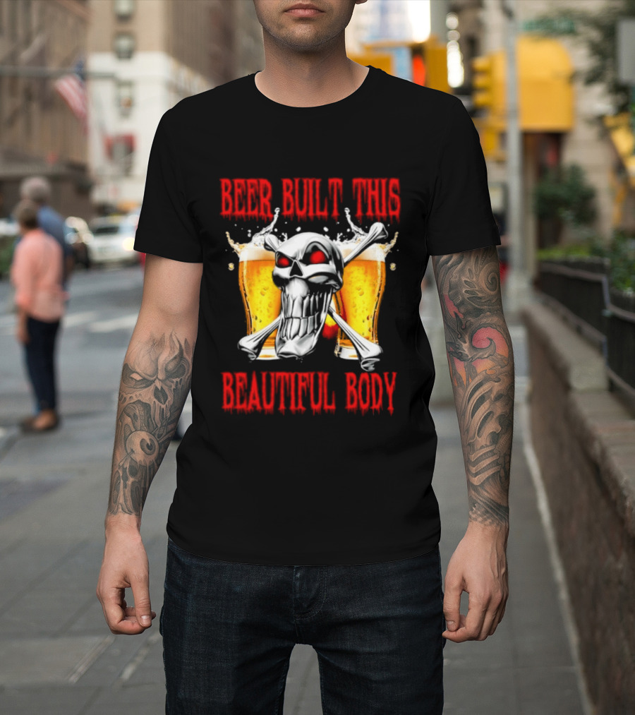 Beer Built This Beautiful Body Skull With Beer Glasses And Splashes T-Shirt