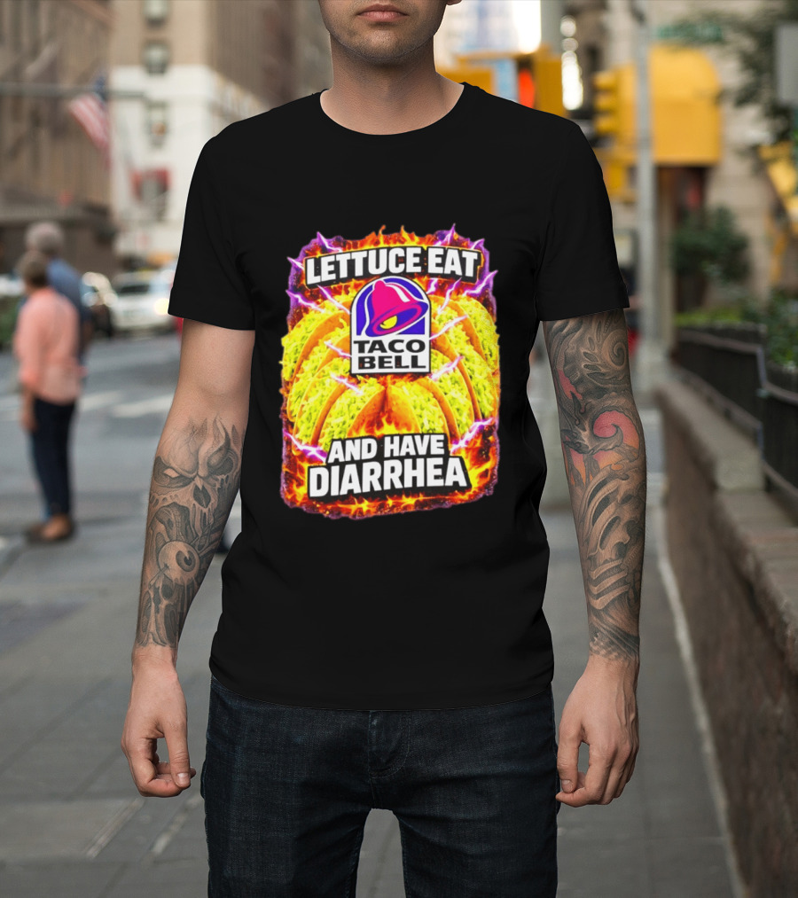 Lettuce Eat Taco Bell And Have Diarrhea T-Shirt