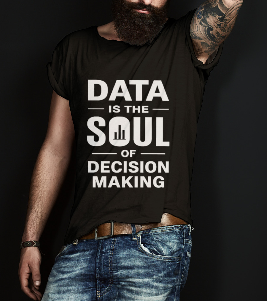 Data Is The Soul Of Decision Making Business Intelligence T-Shirt