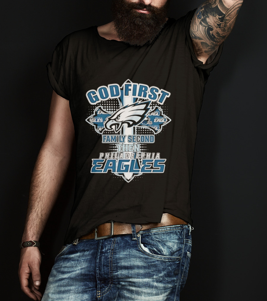 God First Family Second Then Philadelphia Eagles Fans Cross T-Shirt