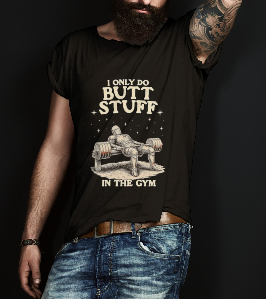 I Only Do Butt Stuff In The Gym Knight Weightlifting Bench Press T-Shirt