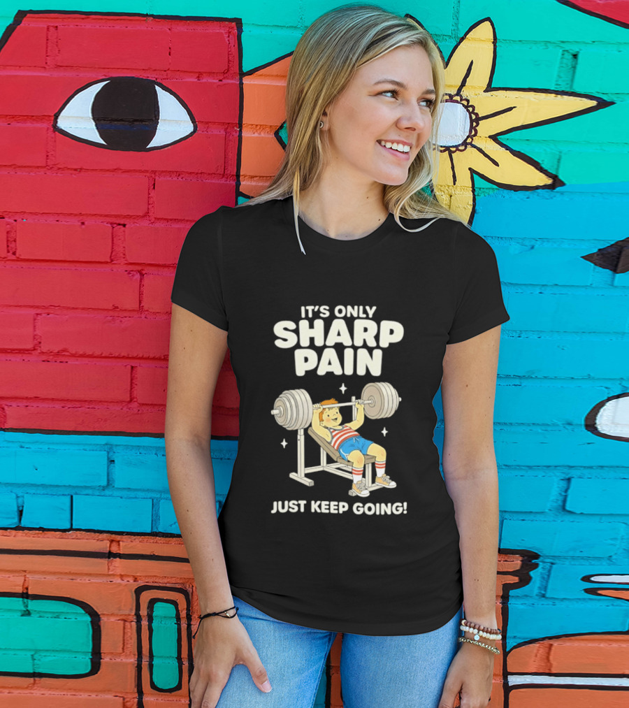 It's Only Sharp Pain Just Keep Going Weightlifting Motivation T-Shirt