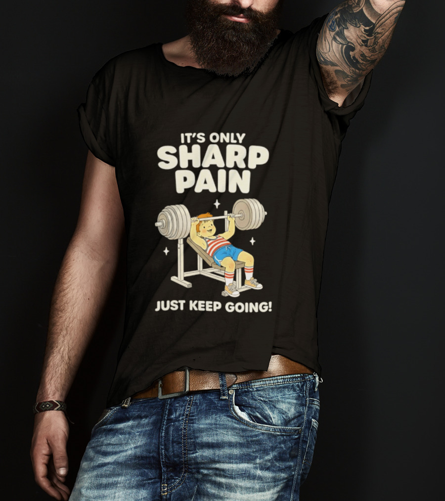 It's Only Sharp Pain Just Keep Going Weightlifting Motivation T-Shirt