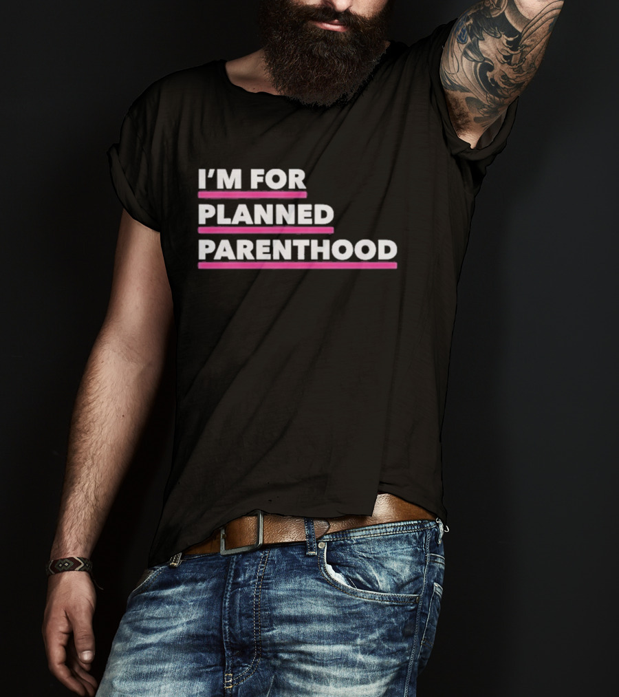 I'm For Planned Parenthood Support Empowerment Advocacy T-Shirt