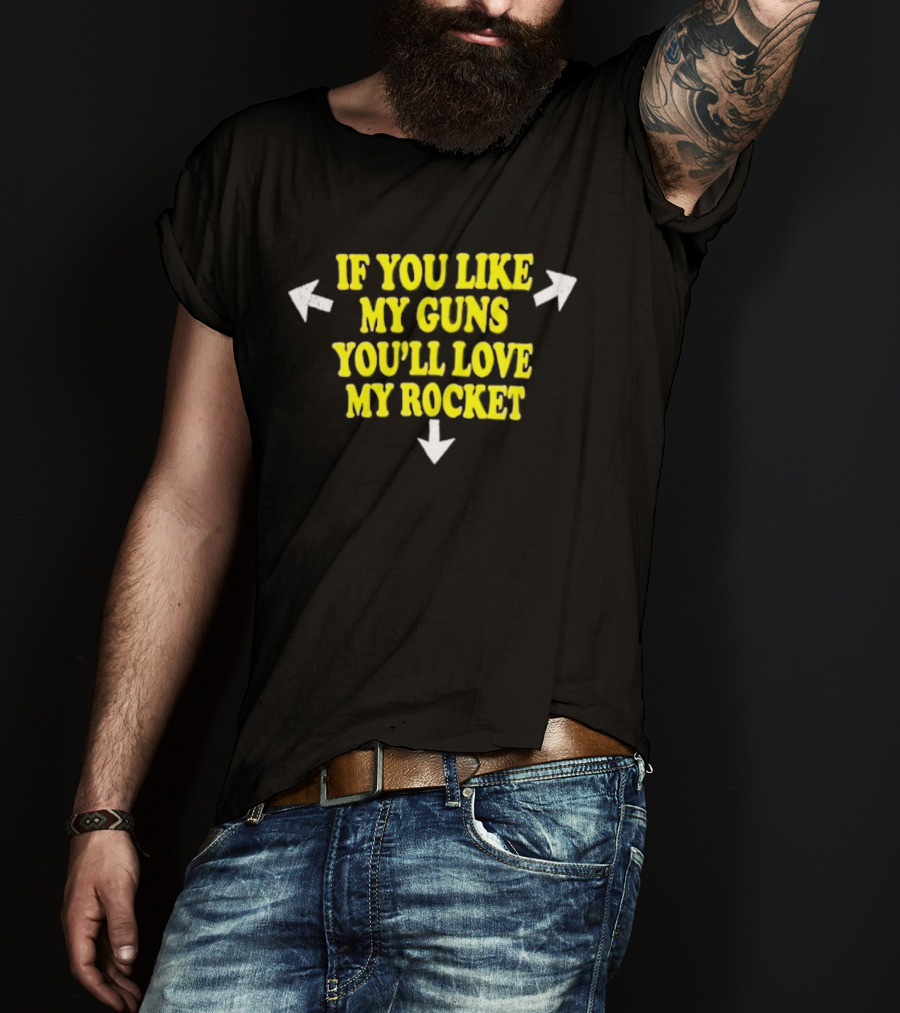 If You Like My Guns You'll Love My Rocket Arrows T-Shirt