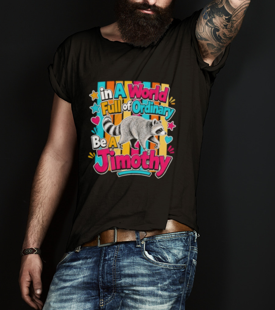 In A World Full Of Ordinary Be A Jimothy Raccoon T-Shirt
