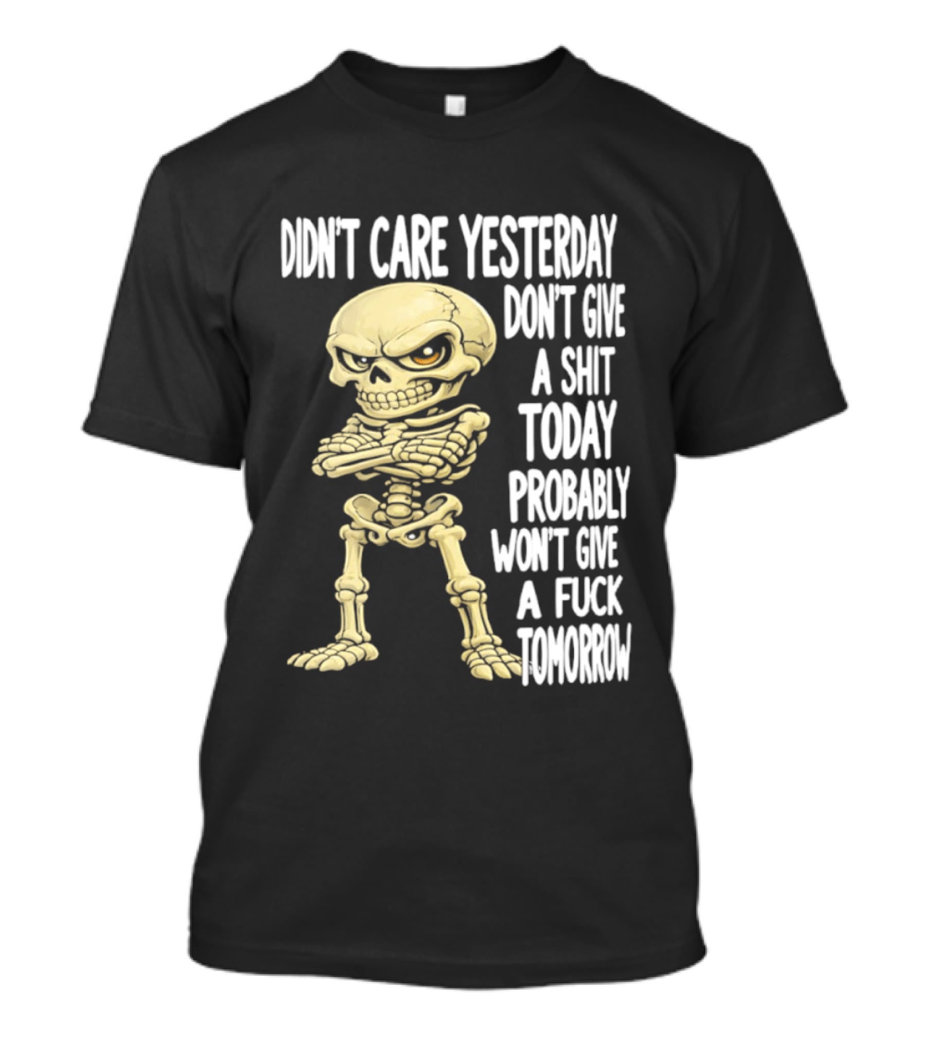 Didn't Care Yesterday Don't Give A Shit Today Probably Won't Give A Fuck Tomorrow Skeleton T-Shirt