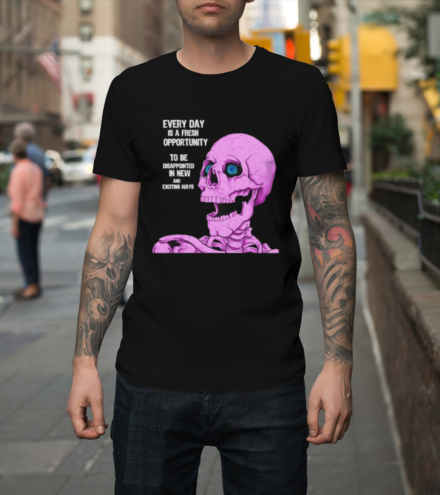 Every Day Is A Fresh Opportunity To Be Disappointed In New And Exciting Ways Pink Skeleton T-Shirt