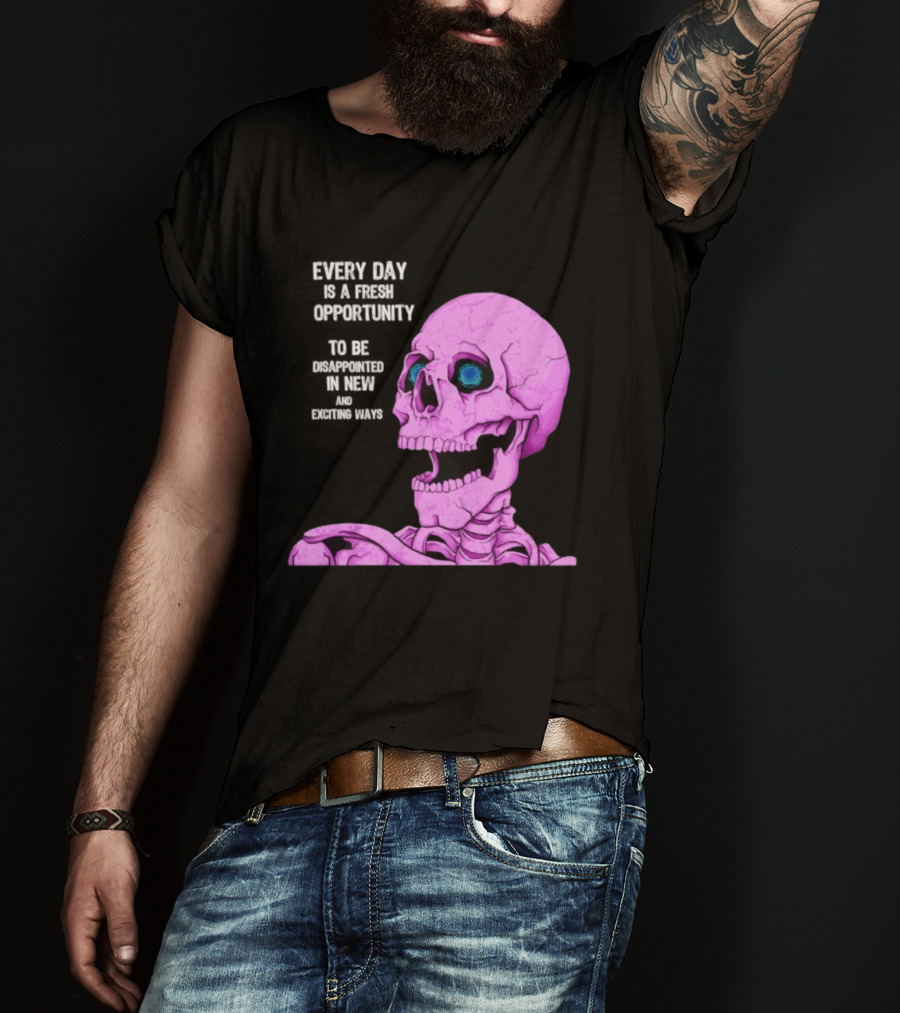 Every Day Is A Fresh Opportunity To Be Disappointed In New And Exciting Ways Pink Skeleton T-Shirt