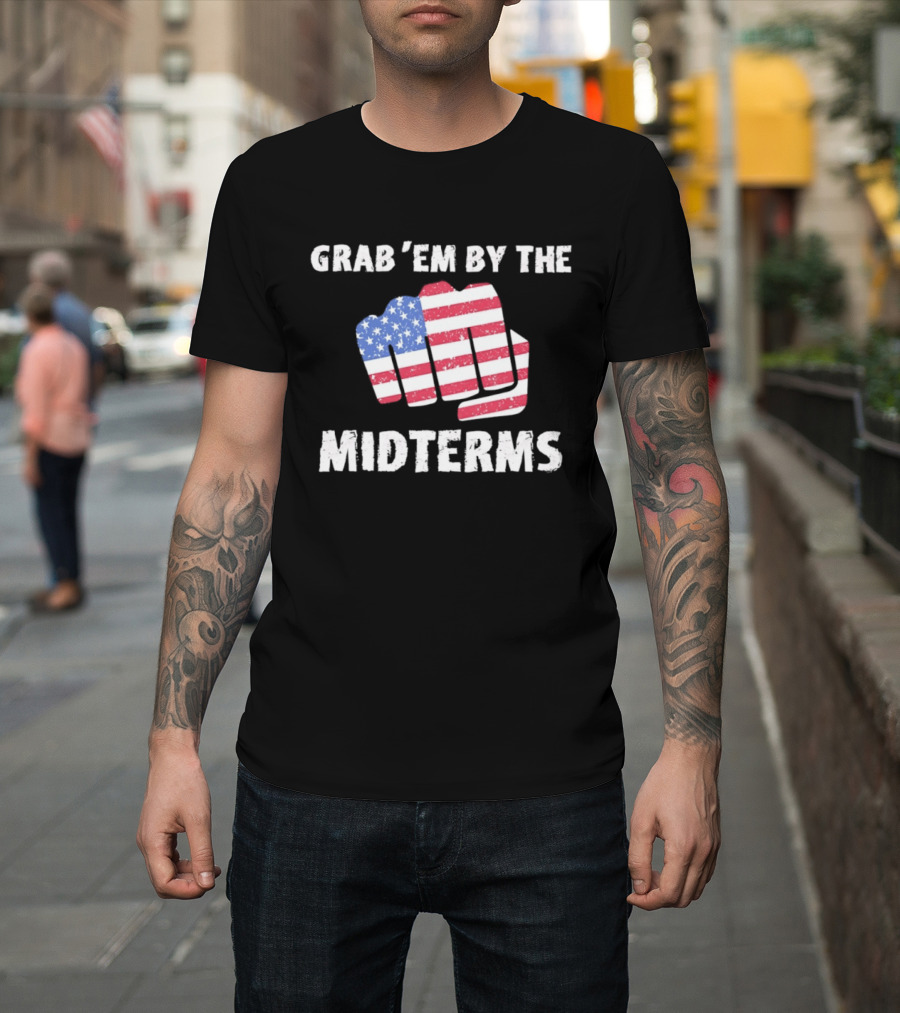 Grab 'Em By The Midterms American Flag Fist T-Shirt