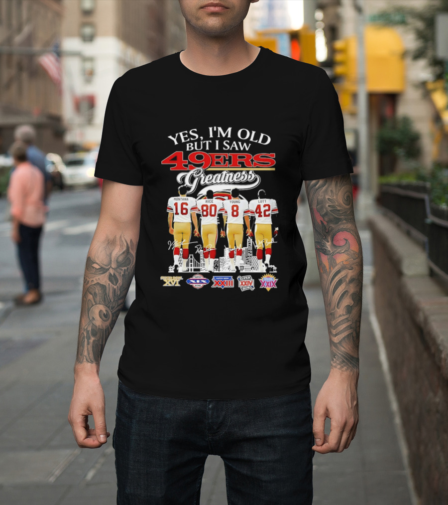Yes I'm Old But I Saw 49ers Greatness Super Bowl Champions XX XVI XIX XXIV XXIX T-Shirt