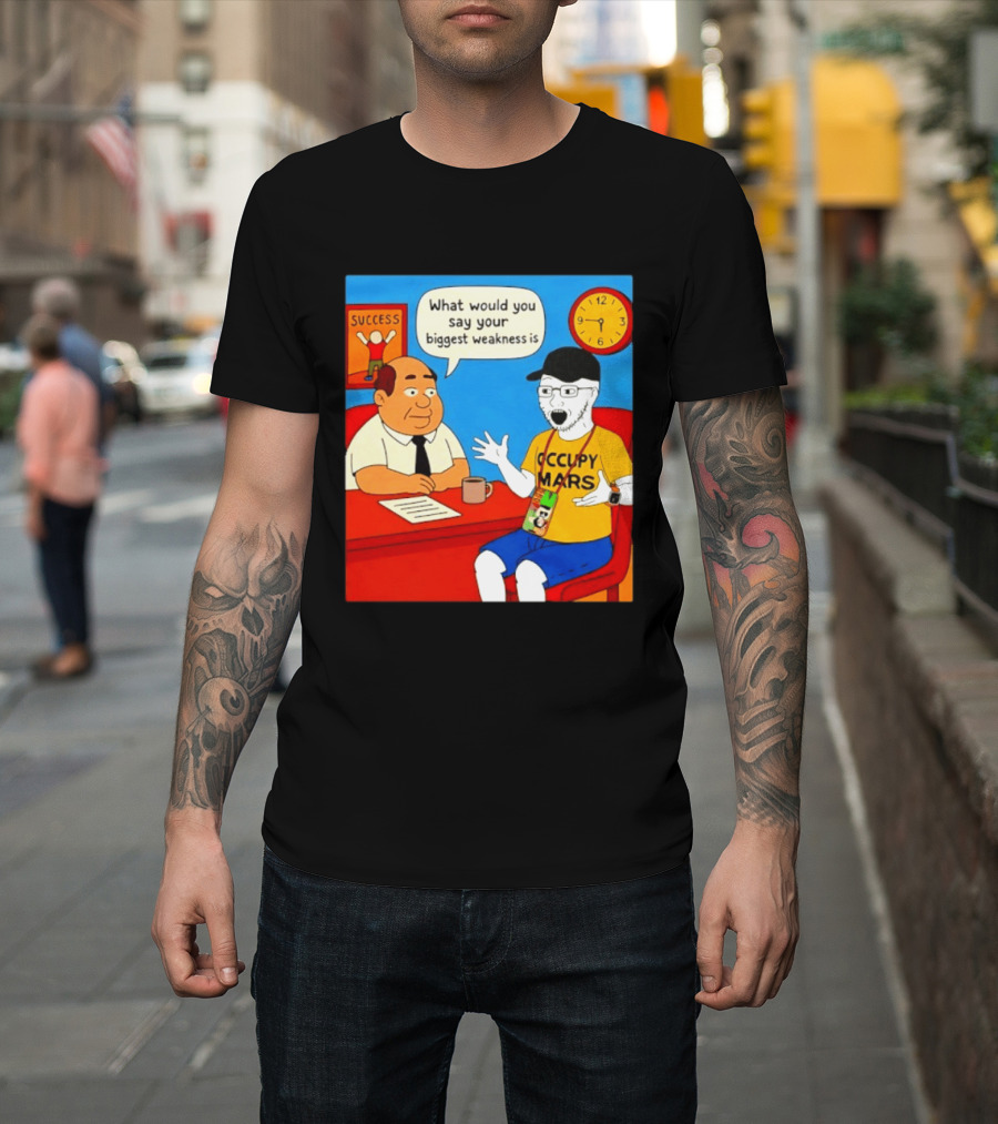 Occupy Mars What Would You Say Your Biggest Weakness Is Success T-Shirt