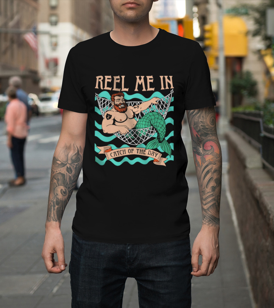 Reel Me In Catch Of The Day Mermaid Man T-Shirt