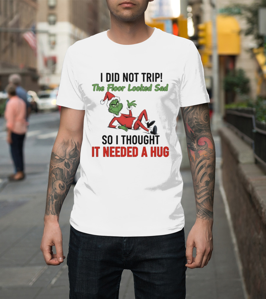 I Did Not Trip The Floor Looked Sad So I Thought It Needed A Hug Grinch Christmas 2025 T-Shirt