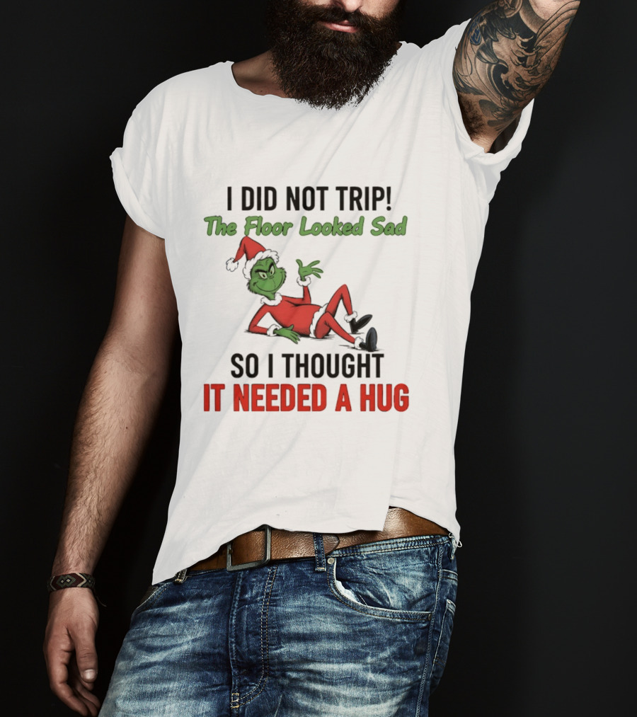 I Did Not Trip The Floor Looked Sad So I Thought It Needed A Hug Grinch Christmas 2025 T-Shirt