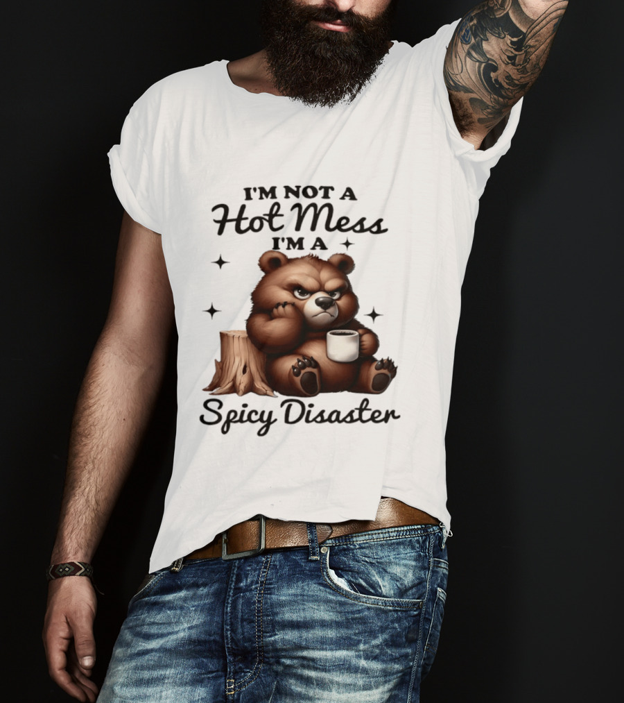 Bear I'm Not A Hot Mess I'm A Spicy Disaster Coffee Cute T-Shirt