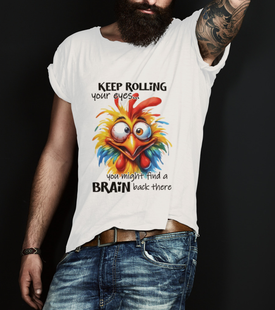 Keep Rolling Your Eyes Chicken Humor You Might Find A Brain Back There T-Shirt