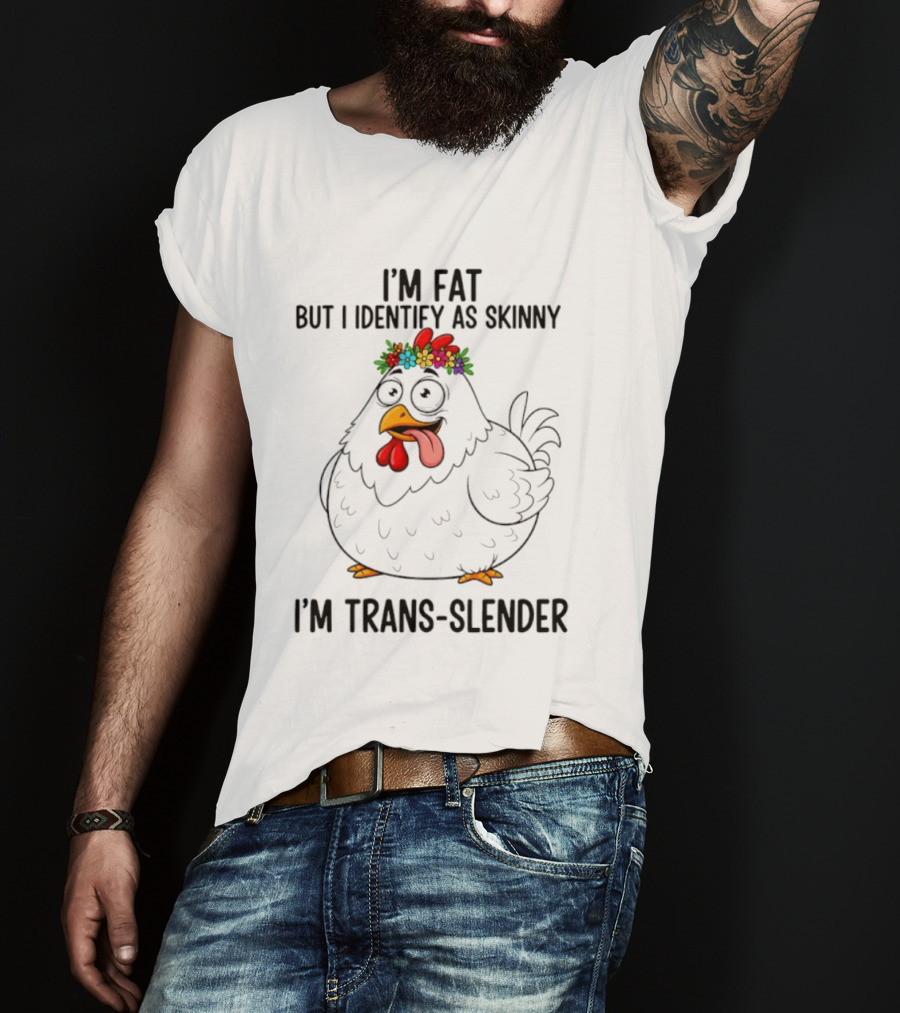 I'm Fat But I Identify As Skinny I'm Trans Slender Chicken Wearing Flower Crown T-Shirt