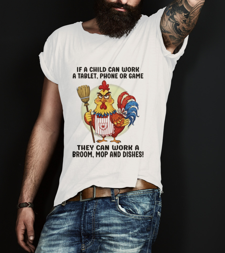 Chicken If A Child Can Work A Tablet Phone Or Game They Can Work A Broom Mop And Dishes T-Shirt