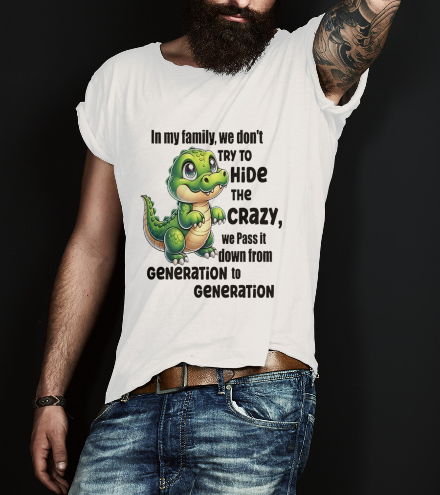 Crocodile In My Family We Don't Try To Hide The Crazy Pass It Down Generation To Generation T-Shirt