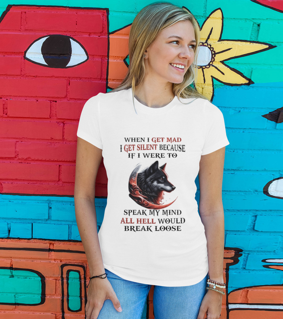 When I Get Mad I Get Silent Because If I Were To Speak My Mind All Hell Would Break Loose Wolf T-Shirt