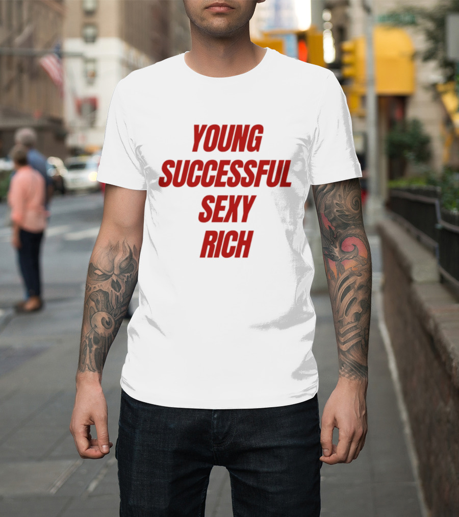 Young Successful Sexy Rich Bold Statement Motivation T-Shirt
